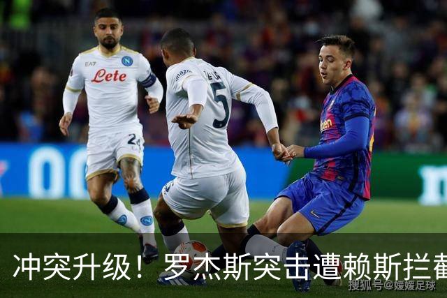 冲突升级！罗杰斯突击遭赖斯拦截，两国脚爆发争论