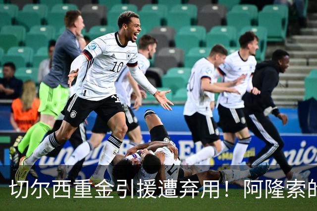 切尔西重金引援遭弃用！阿隆索的果断决策成焦点
